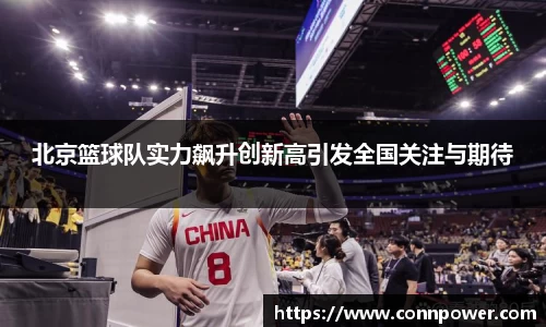 北京篮球队实力飙升创新高引发全国关注与期待